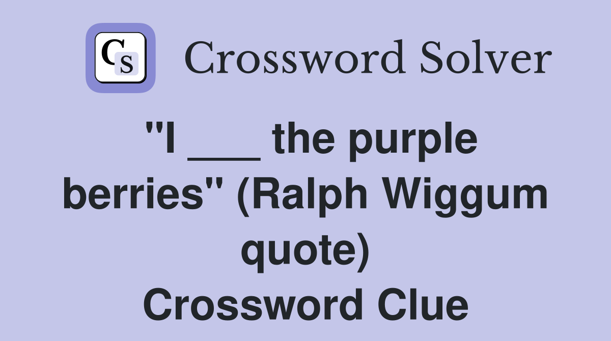 "I ___ the purple berries" (Ralph Wiggum quote) Crossword Clue